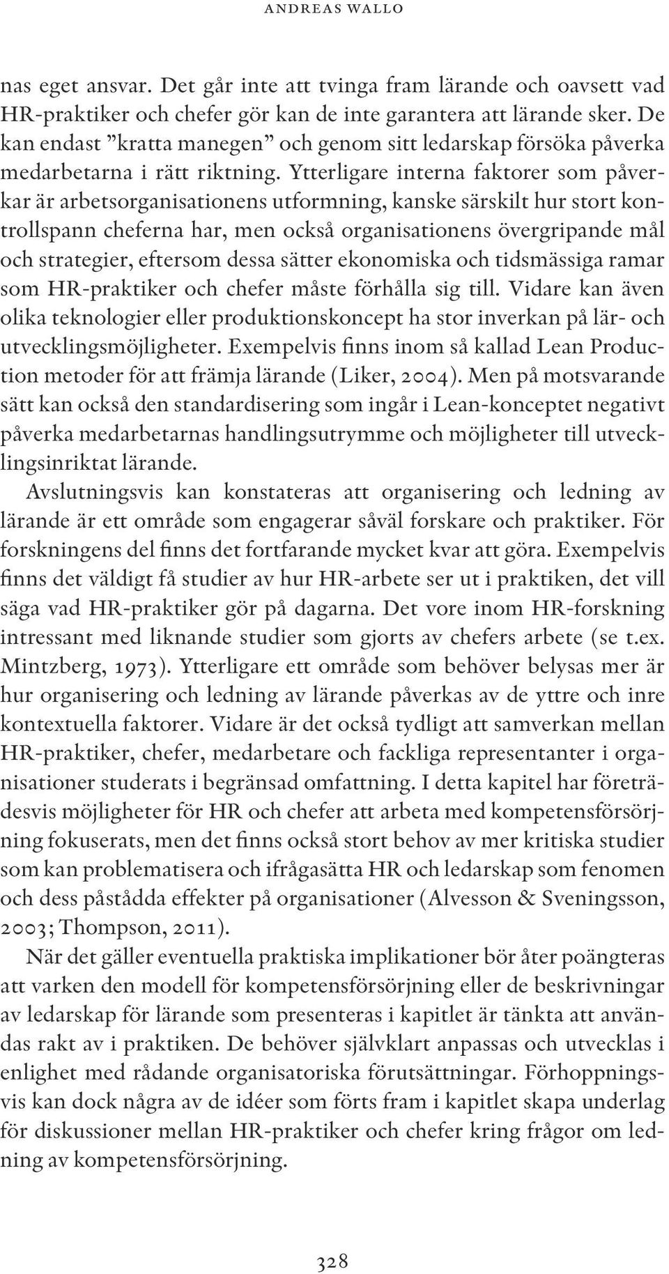 Ytterligare interna faktorer som påverkar är arbetsorganisationens utformning, kanske särskilt hur stort kontrollspann cheferna har, men också organisationens övergripande mål och strategier,