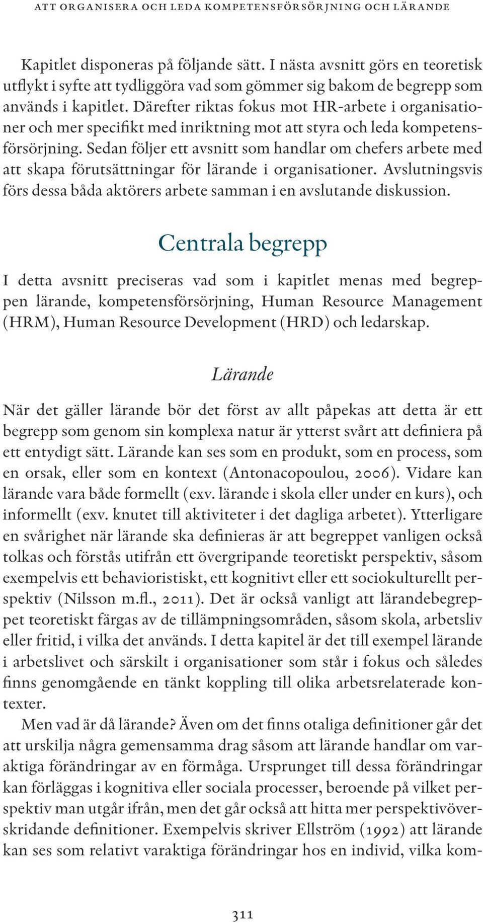 Därefter riktas fokus mot HR-arbete i organisationer och mer specifikt med inriktning mot att styra och leda kompetensförsörjning.