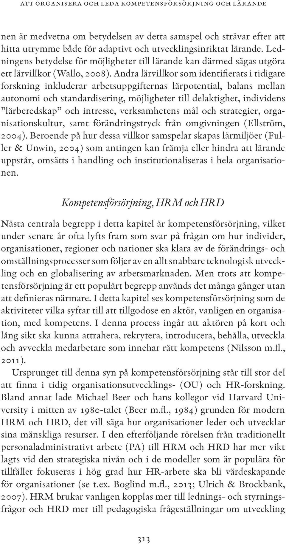 Andra lärvillkor som identifierats i tidigare forskning inkluderar arbetsuppgifternas lärpotential, balans mellan autonomi och standardisering, möjligheter till delaktighet, individens lärberedskap