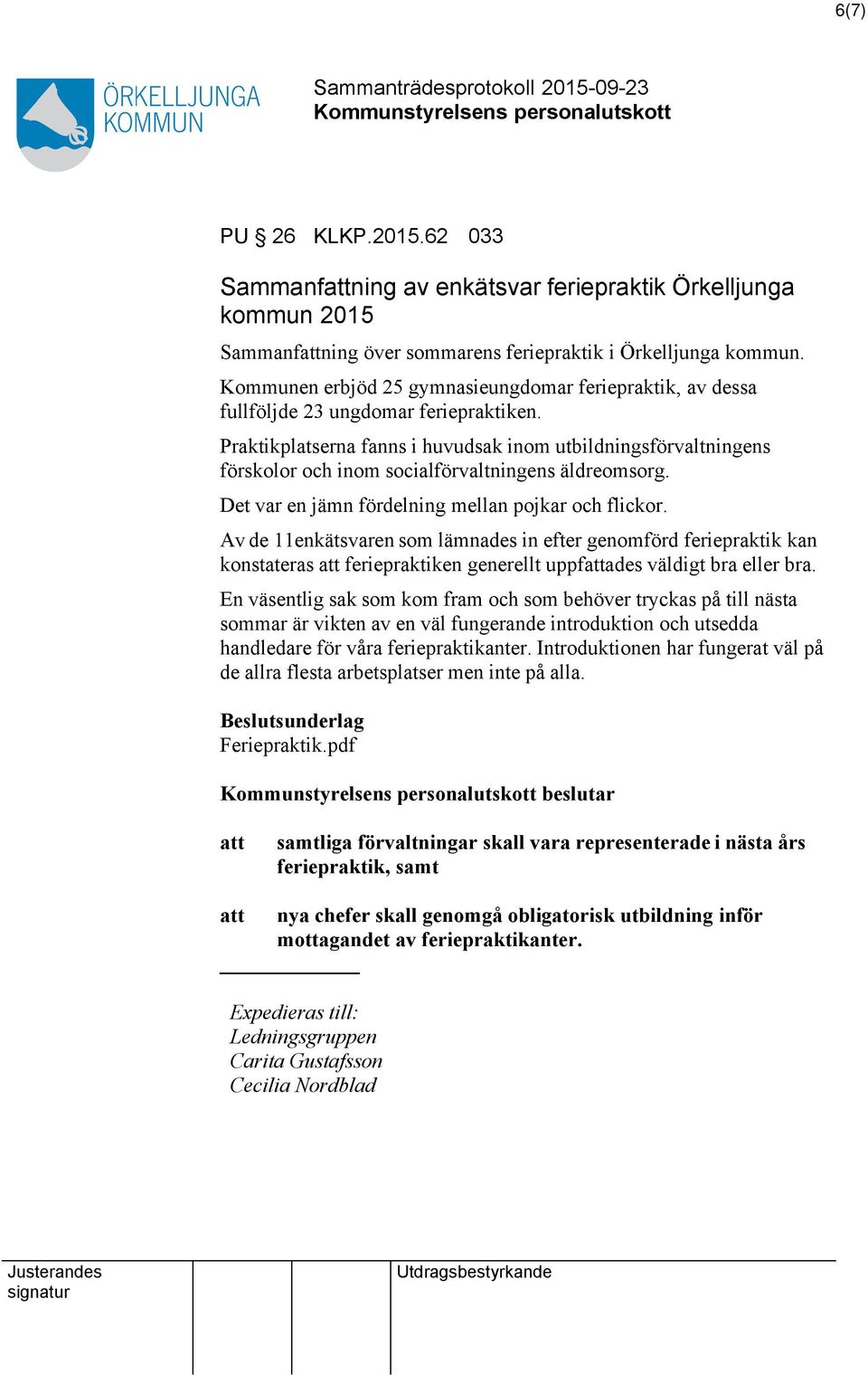 Praktikplatserna fanns i huvudsak inom utbildningsförvaltningens förskolor och inom socialförvaltningens äldreomsorg. Det var en jämn fördelning mellan pojkar och flickor.