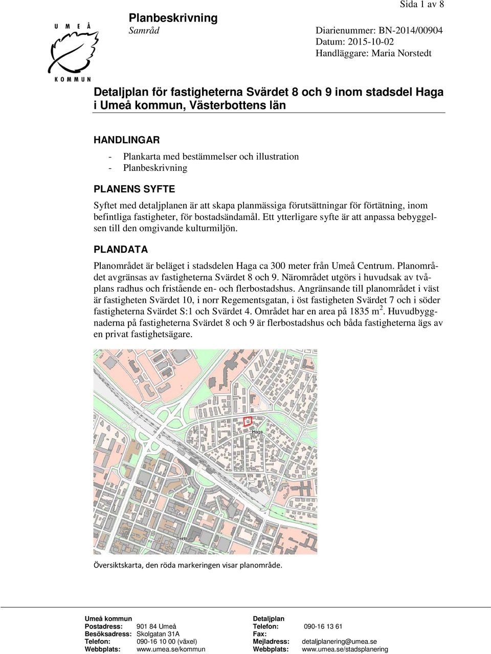 bostadsändamål. Ett ytterligare syfte är att anpassa bebyggelsen till den omgivande kulturmiljön. PLANDATA Planområdet är beläget i stadsdelen Haga ca 300 meter från Umeå Centrum.