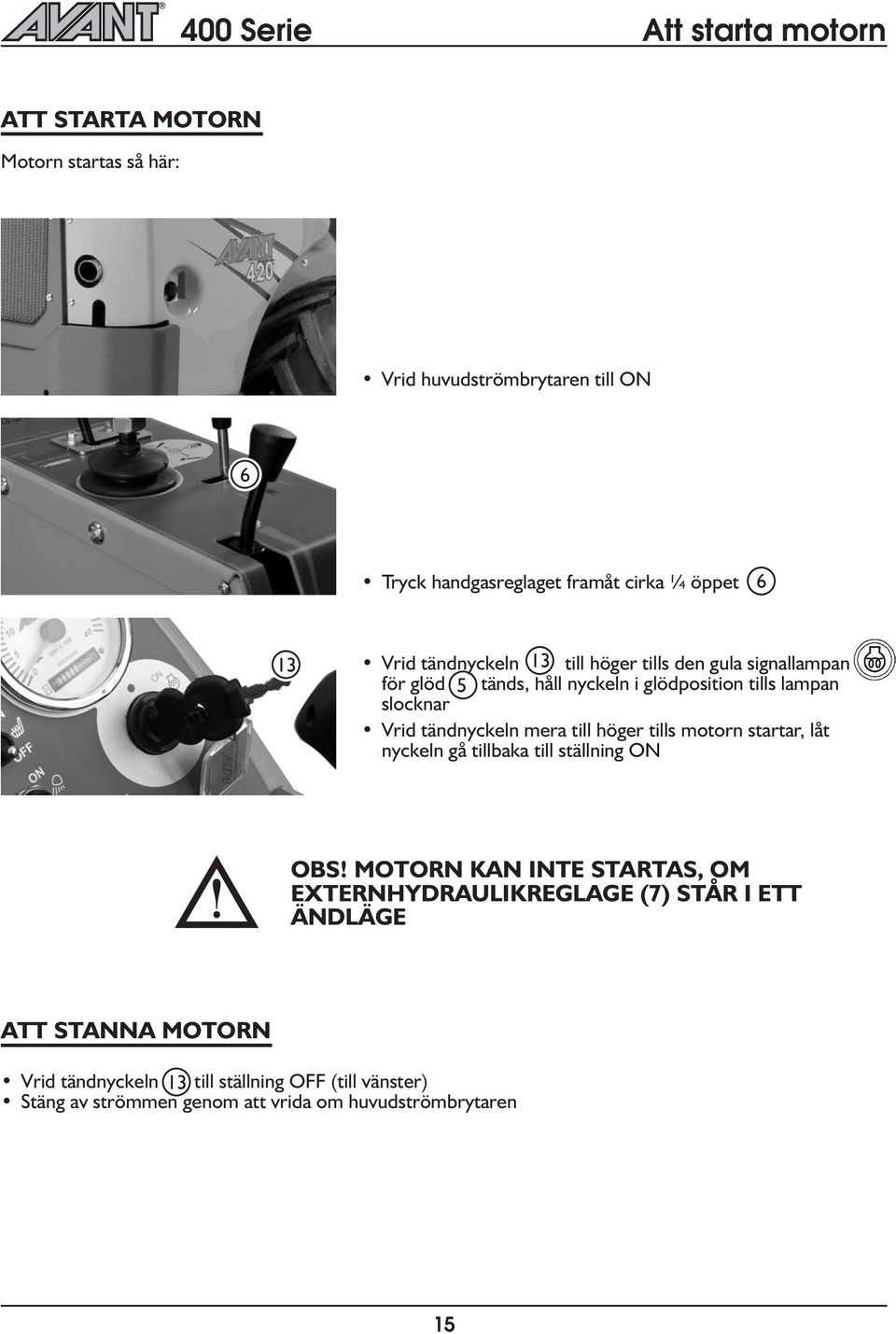 tändnycken mera ti höger tis motorn startar, åt nycken gå tibaka ti stäning ON OBS!