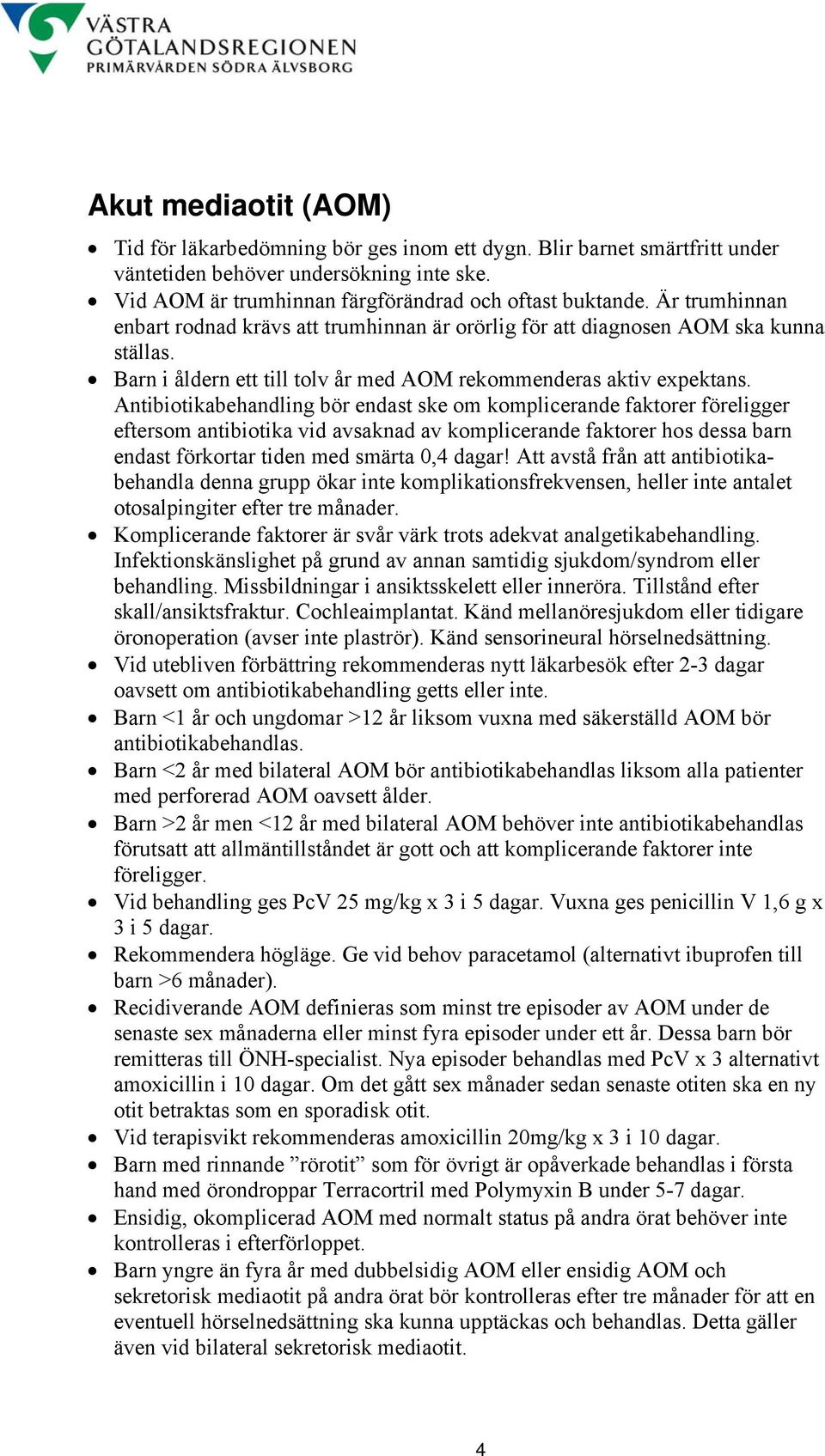 Antibiotikabehandling bör endast ske om komplicerande faktorer föreligger eftersom antibiotika vid avsaknad av komplicerande faktorer hos dessa barn endast förkortar tiden med smärta 0,4 dagar!