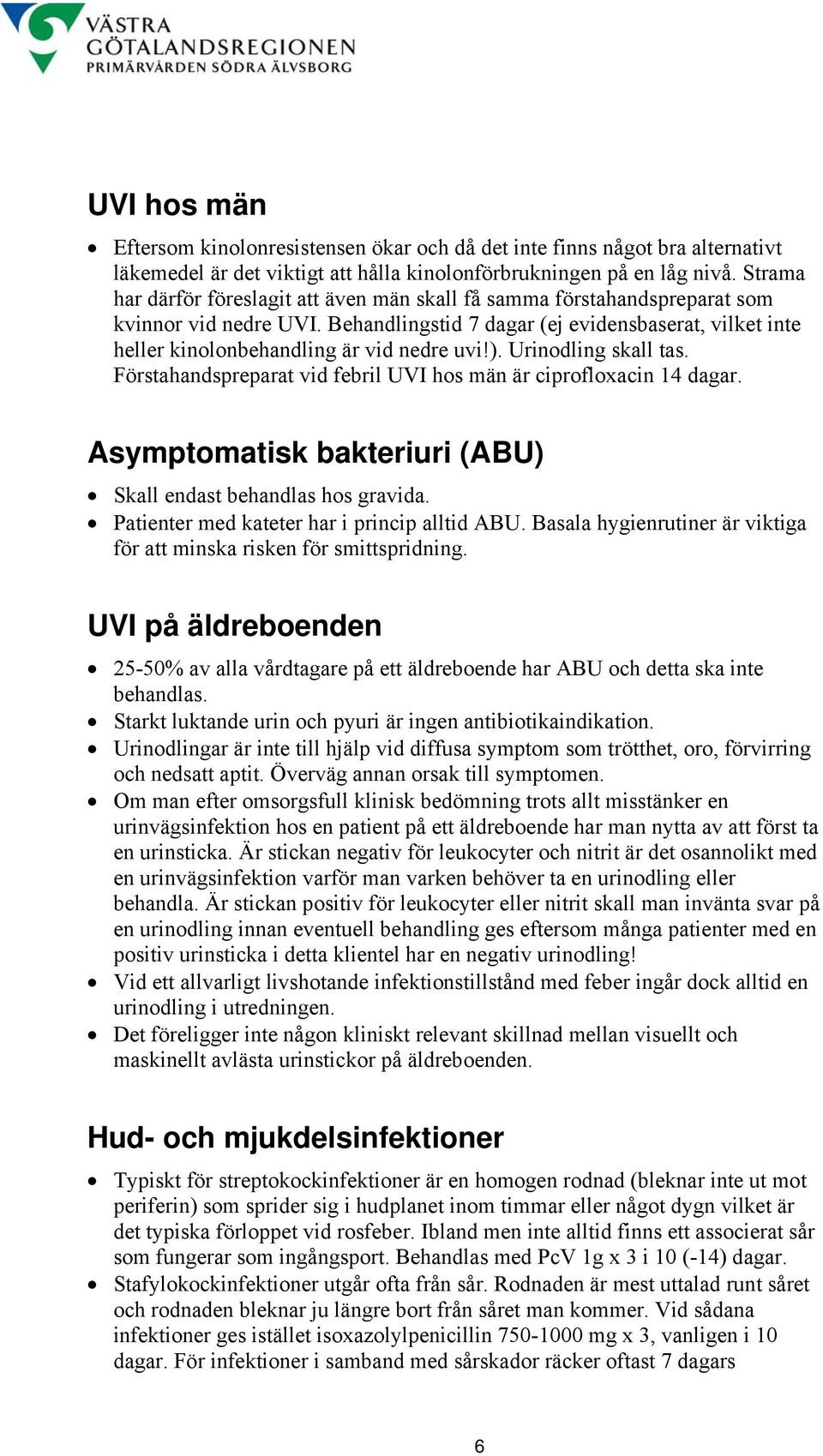 Behandlingstid 7 dagar (ej evidensbaserat, vilket inte heller kinolonbehandling är vid nedre uvi!). Urinodling skall tas. Förstahandspreparat vid febril UVI hos män är ciprofloxacin 14 dagar.