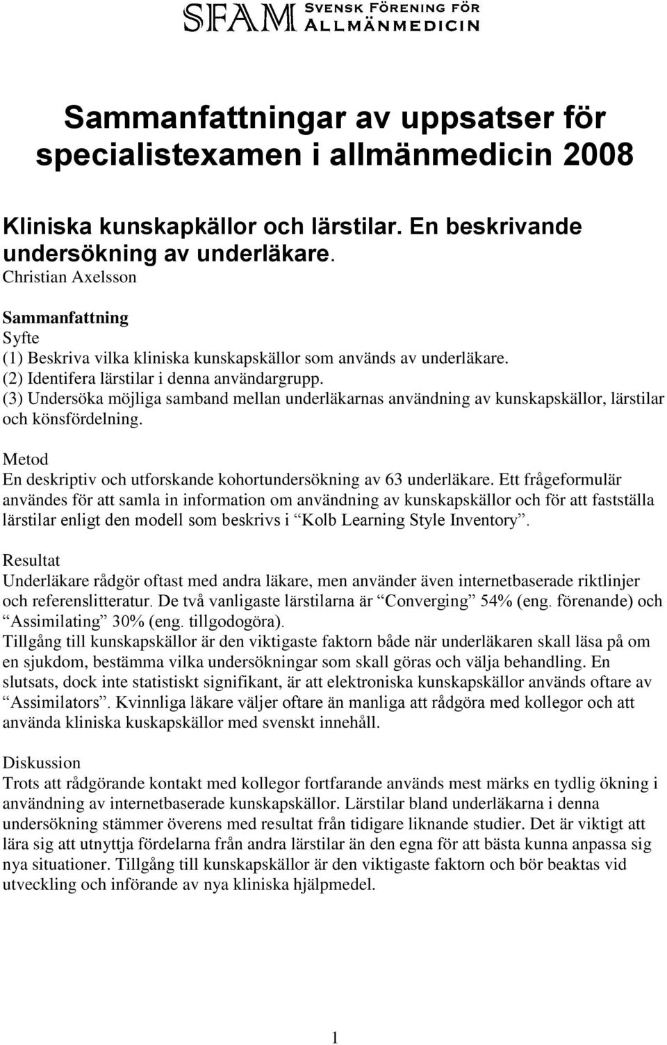 (3) Undersöka möjliga samband mellan underläkarnas användning av kunskapskällor, lärstilar och könsfördelning. Metod En deskriptiv och utforskande kohortundersökning av 63 underläkare.