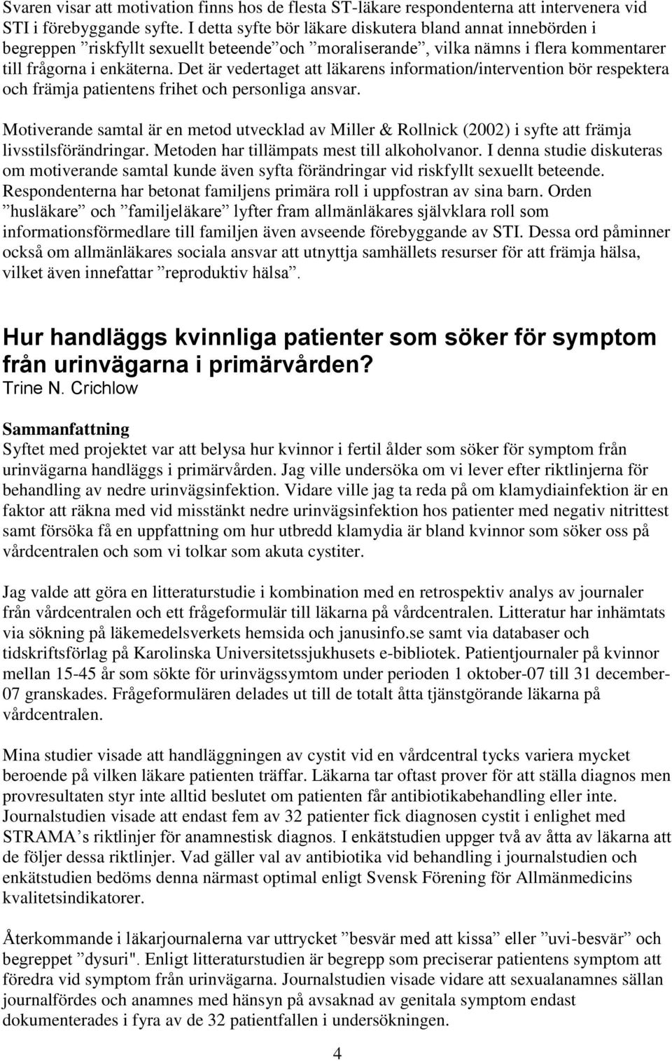 Det är vedertaget att läkarens information/intervention bör respektera och främja patientens frihet och personliga ansvar.