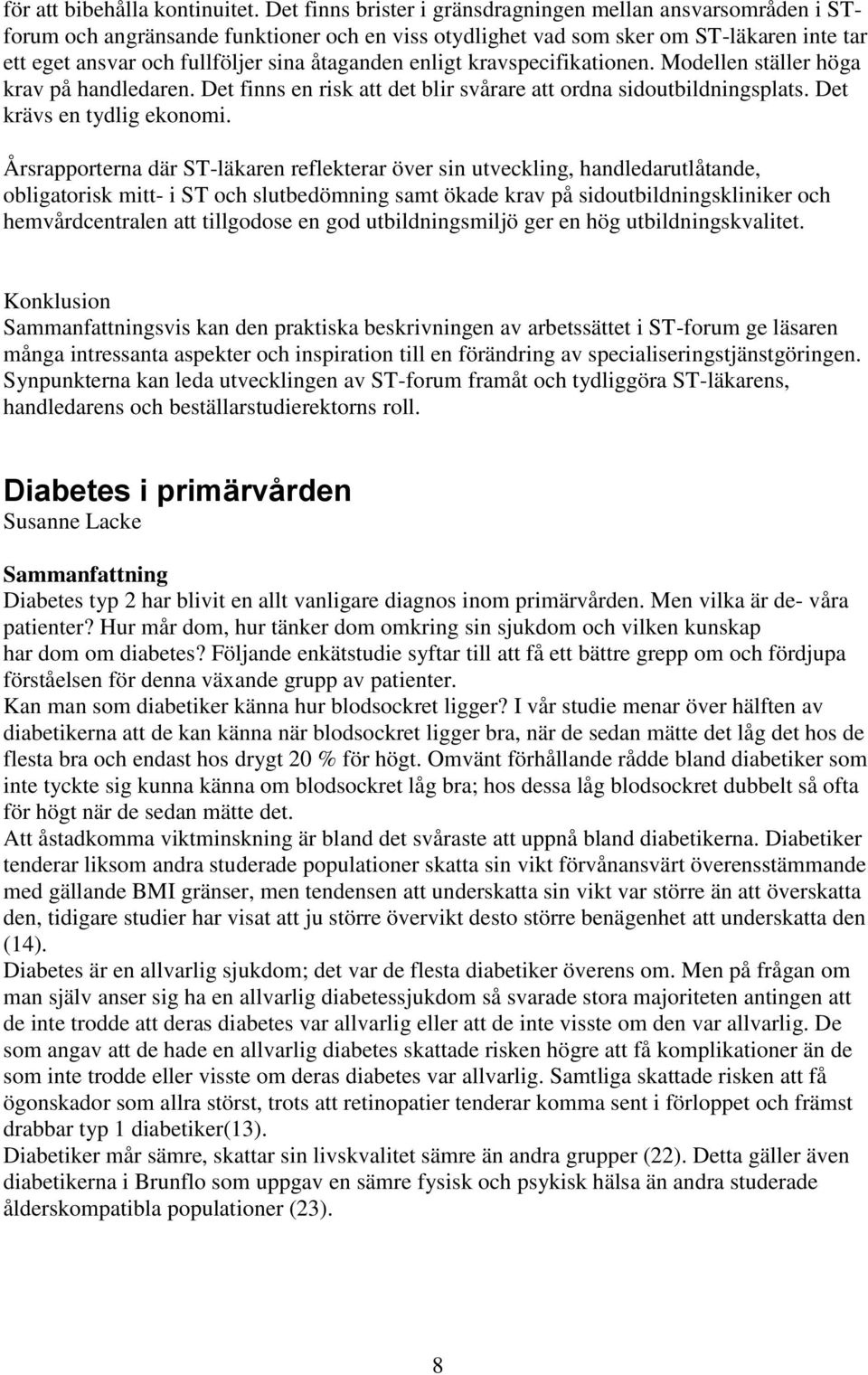 enligt kravspecifikationen. Modellen ställer höga krav på handledaren. Det finns en risk att det blir svårare att ordna sidoutbildningsplats. Det krävs en tydlig ekonomi.