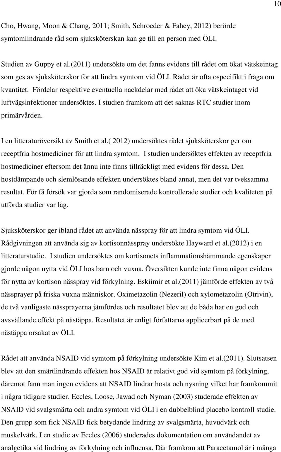 Fördelar respektive eventuella nackdelar med rådet att öka vätskeintaget vid luftvägsinfektioner undersöktes. I studien framkom att det saknas RTC studier inom primärvården.