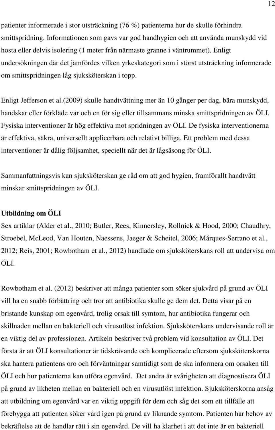 Enligt undersökningen där det jämfördes vilken yrkeskategori som i störst utsträckning informerade om smittspridningen låg sjuksköterskan i topp. Enligt Jefferson et al.