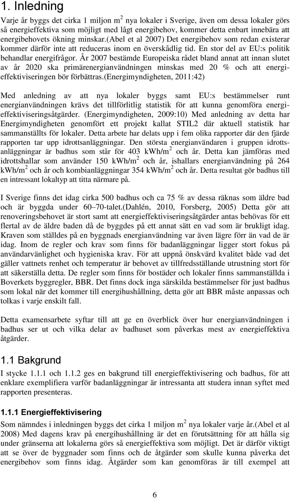 År 2007 bestämde Europeiska rådet bland annat att innan slutet av år 2020 ska primärenergianvändningen minskas med 20 % och att energieffektiviseringen bör förbättras.