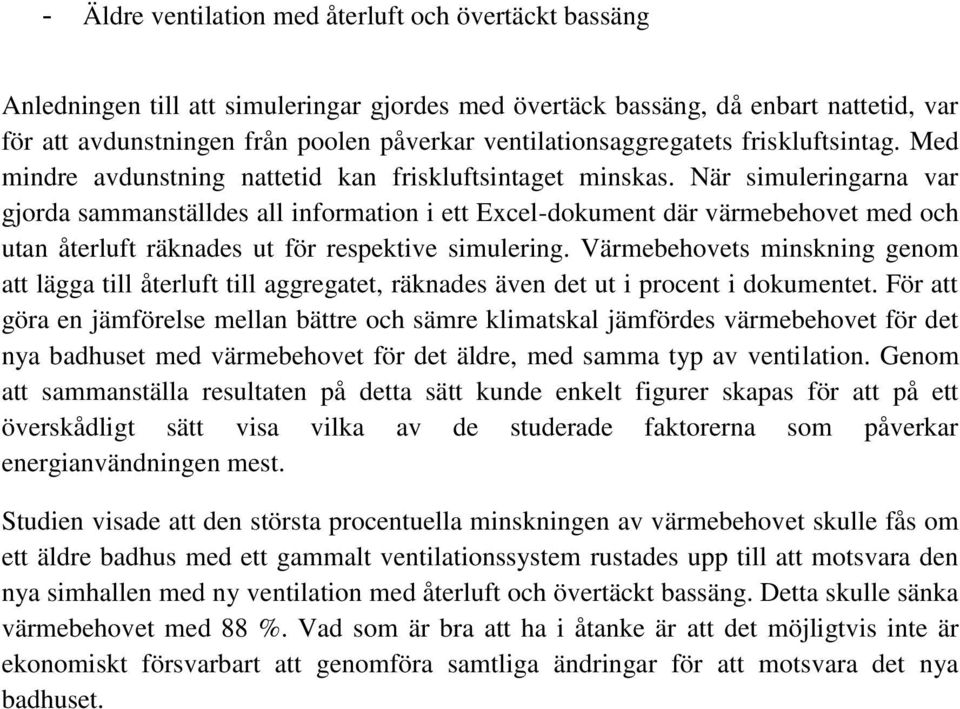 När simuleringarna var gjorda sammanställdes all information i ett Excel-dokument där värmebehovet med och utan återluft räknades ut för respektive simulering.