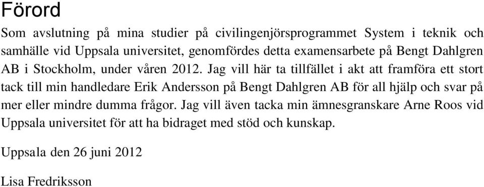 Jag vill här ta tillfället i akt att framföra ett stort tack till min handledare Erik Andersson på Bengt Dahlgren AB för all hjälp