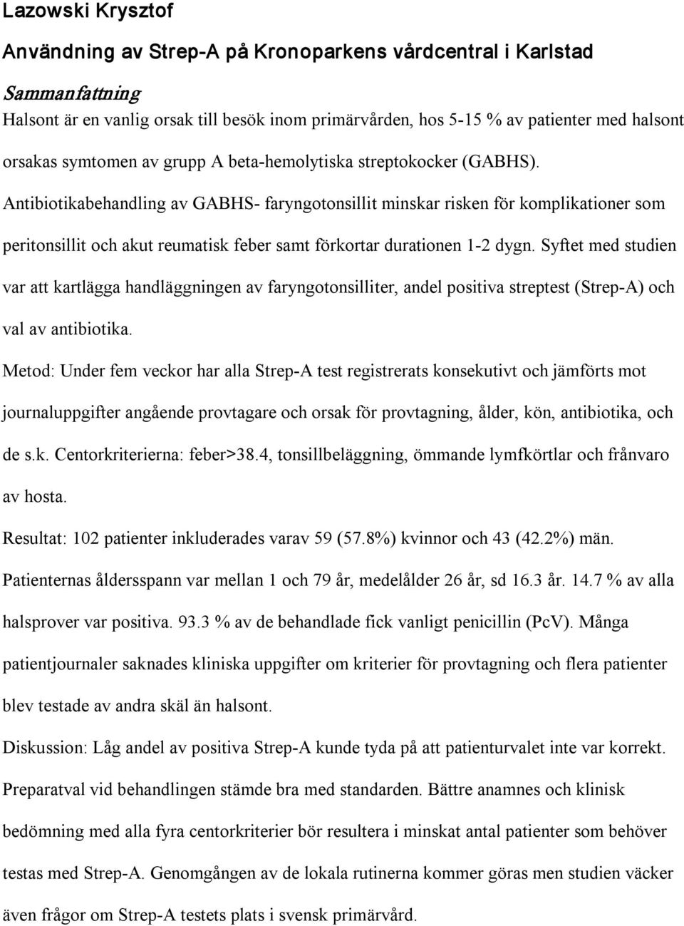 Syftet med studien var att kartlägga handläggningen av faryngotonsilliter, andel positiva streptest (Strep A) och val av antibiotika.