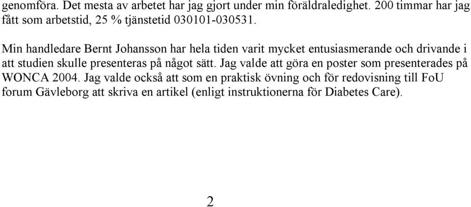 Min handledare Bernt Johansson har hela tiden varit mycket entusiasmerande och drivande i att studien skulle presenteras på