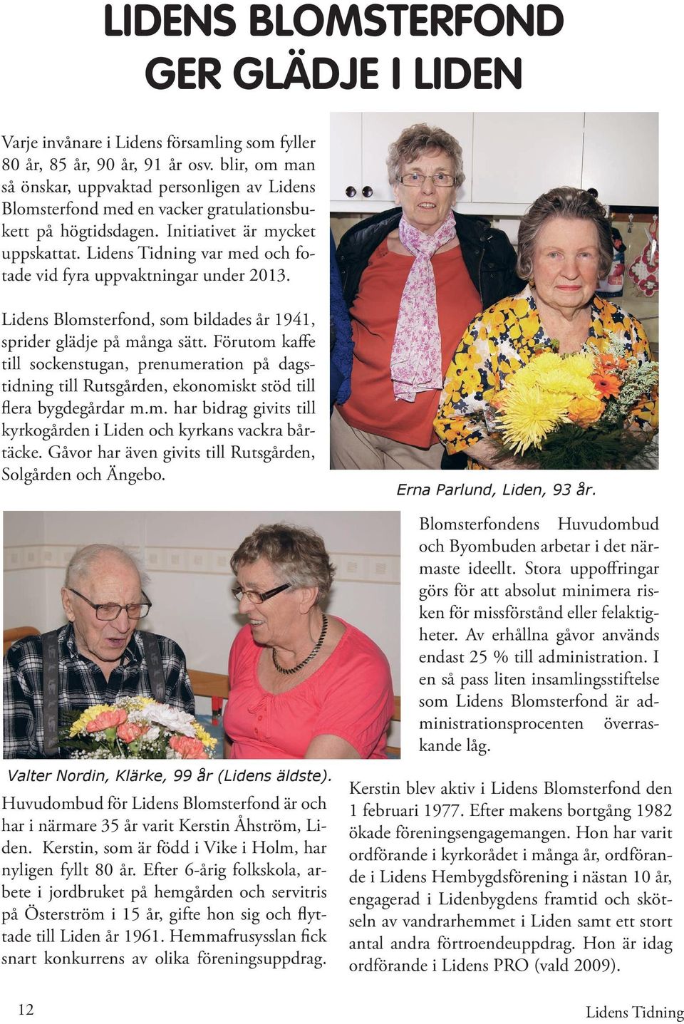 Lidens Tidning var med och fotade vid fyra uppvaktningar under 2013. Lidens Blomsterfond, som bildades år 1941, sprider glädje på många sätt.