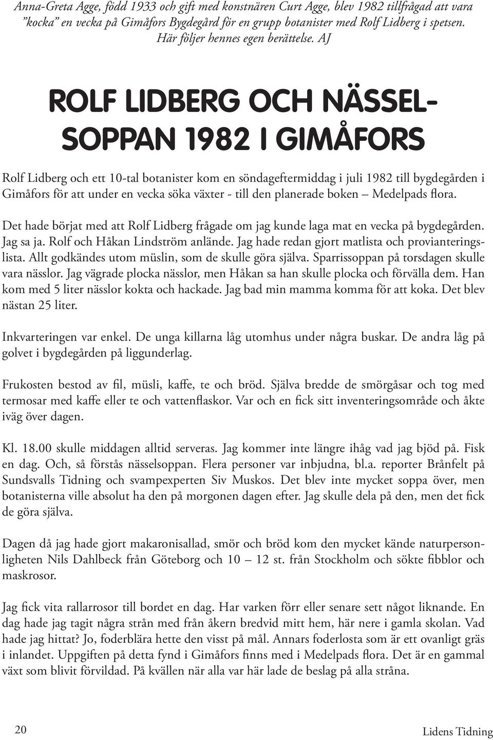 AJ ROLF LIDBERG OCH NÄSSEL- SOPPAN 1982 I GIMÅFORS Rolf Lidberg och ett 10-tal botanister kom en söndageftermiddag i juli 1982 till bygdegården i Gimåfors för att under en vecka söka växter - till