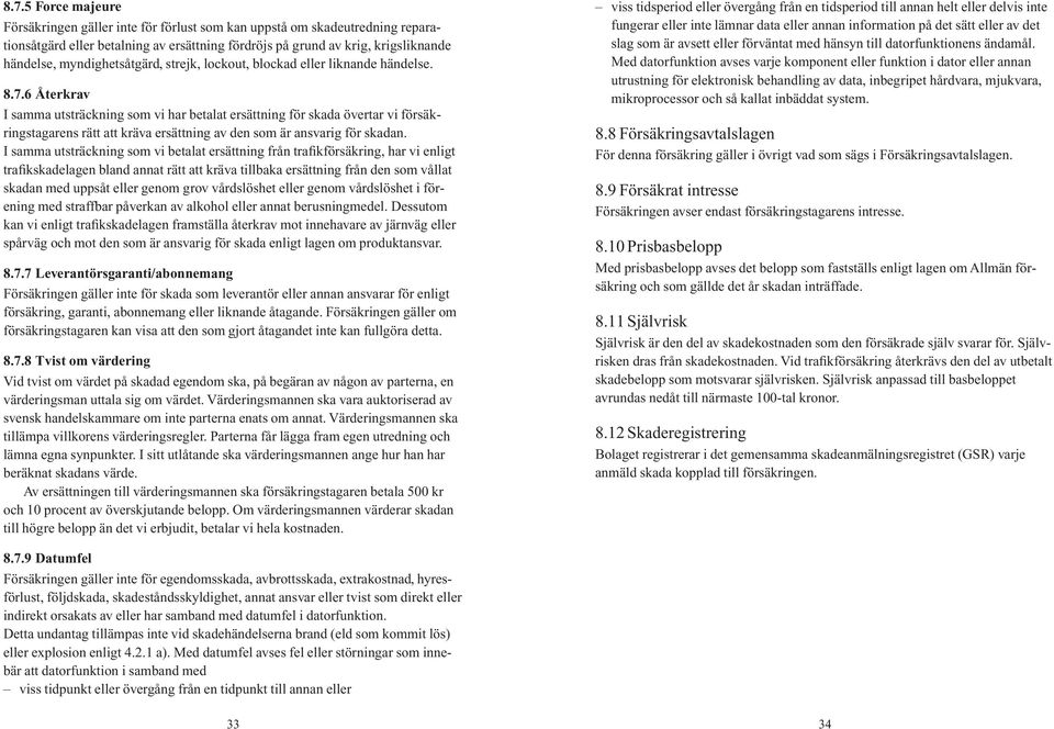 6 Återkrav I samma utsträckning som vi har betalat ersättning för skada övertar vi försäkringstagarens rätt att kräva ersättning av den som är ansvarig för skadan.