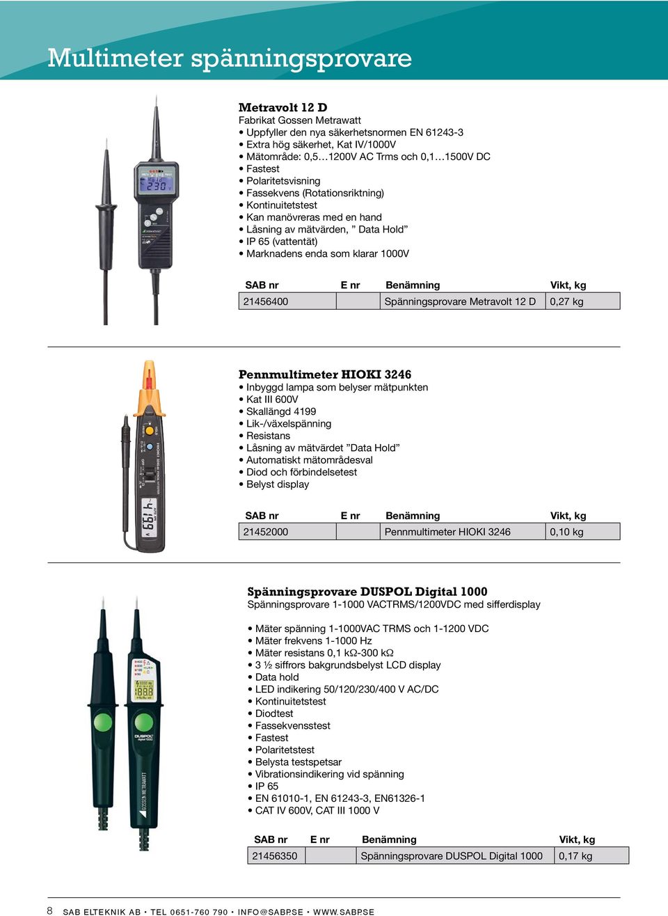 Spänningsprovare Metravolt 12 D 0,27 kg Pennmultimeter HIOKI 3246 Inbyggd lampa som belyser mätpunkten Kat III 600V Skallängd 4199 Lik-/växelspänning Resistans Låsning av mätvärdet Data Hold