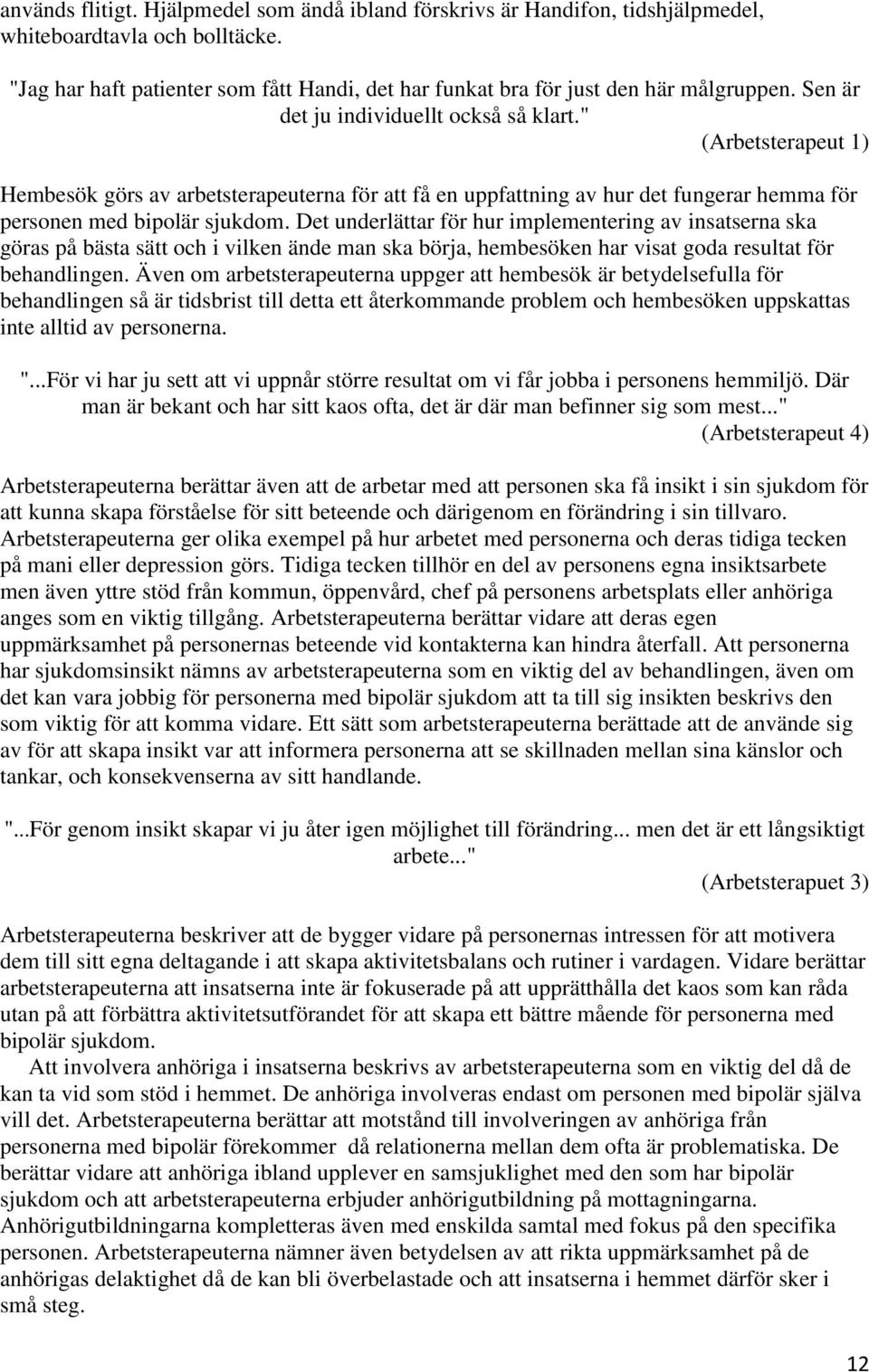 " (Arbetsterapeut 1) Hembesök görs av arbetsterapeuterna för att få en uppfattning av hur det fungerar hemma för personen med bipolär sjukdom.