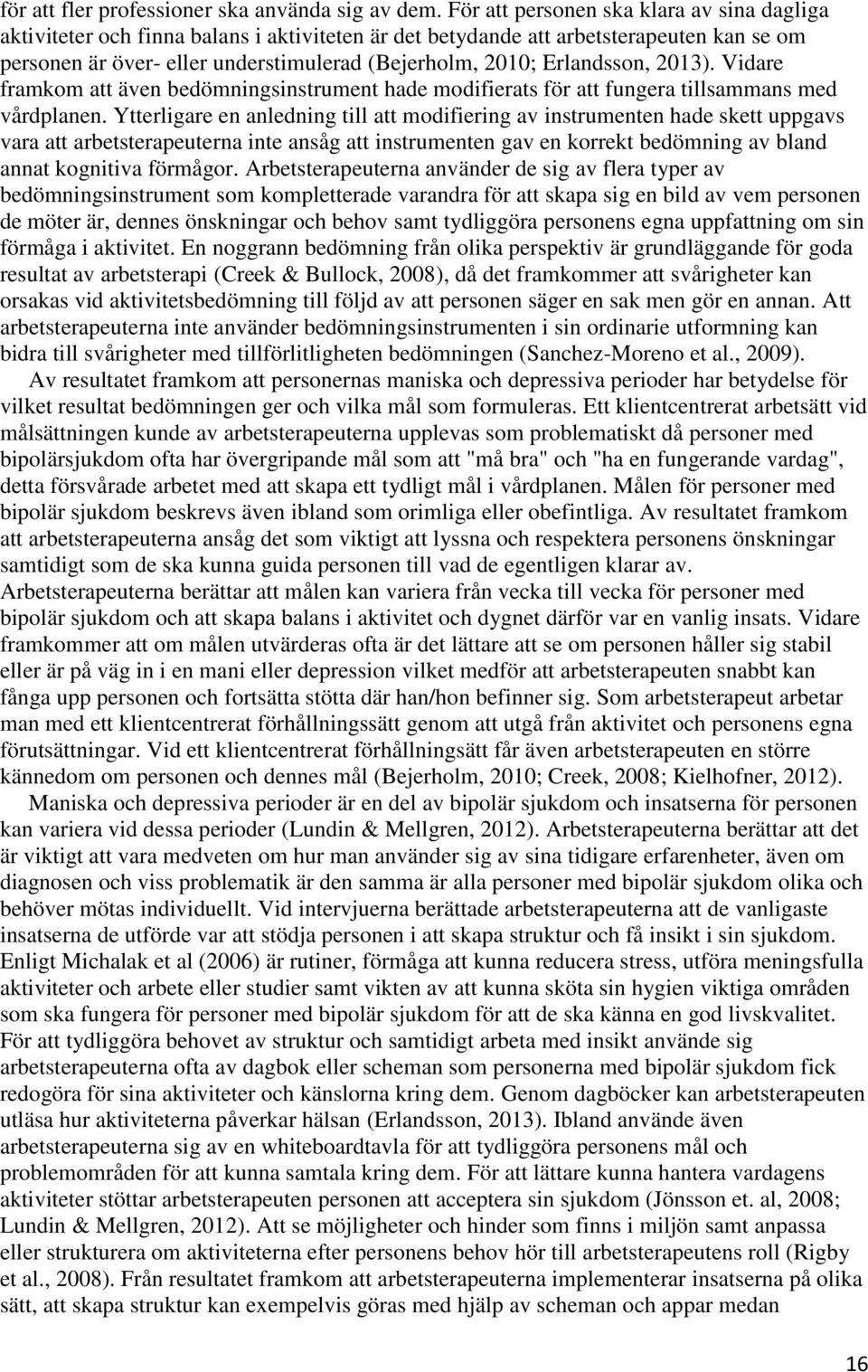 Erlandsson, 2013). Vidare framkom att även bedömningsinstrument hade modifierats för att fungera tillsammans med vårdplanen.