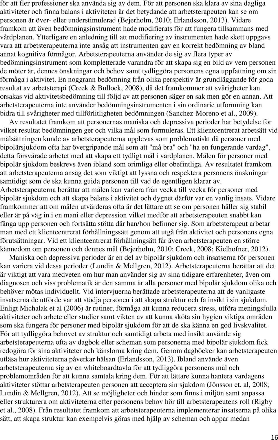 Erlandsson, 2013). Vidare framkom att även bedömningsinstrument hade modifierats för att fungera tillsammans med vårdplanen.