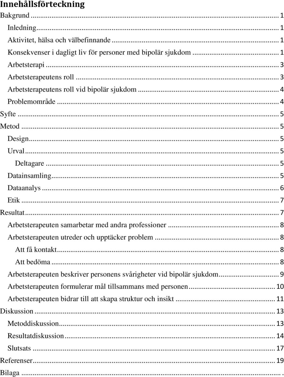 .. 7 Arbetsterapeuten samarbetar med andra professioner... 8 Arbetsterapeuten utreder och upptäcker problem... 8 Att få kontakt... 8 Att bedöma.