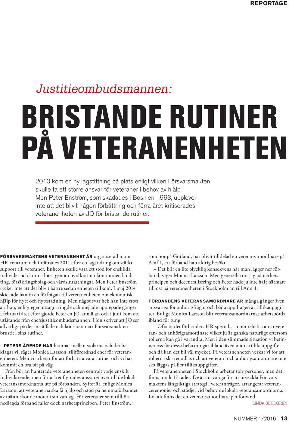 FÖRSVARSMAKTENS VETERANENHET ÄR organiserad inom HR-centrum och inrättades 2011 efter en lagändring om stärkt support till veteraner.