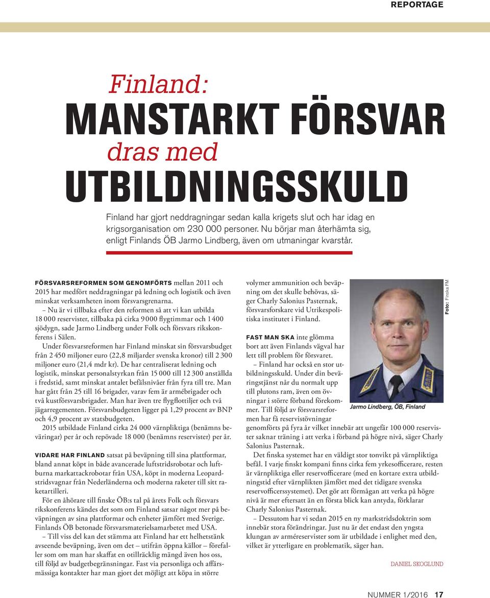 FÖRSVARSREFORMEN SOM GENOMFÖRTS mellan 2011 och 2015 har medfört neddragningar på ledning och logistik och även minskat verksamheten inom försvarsgrenarna.