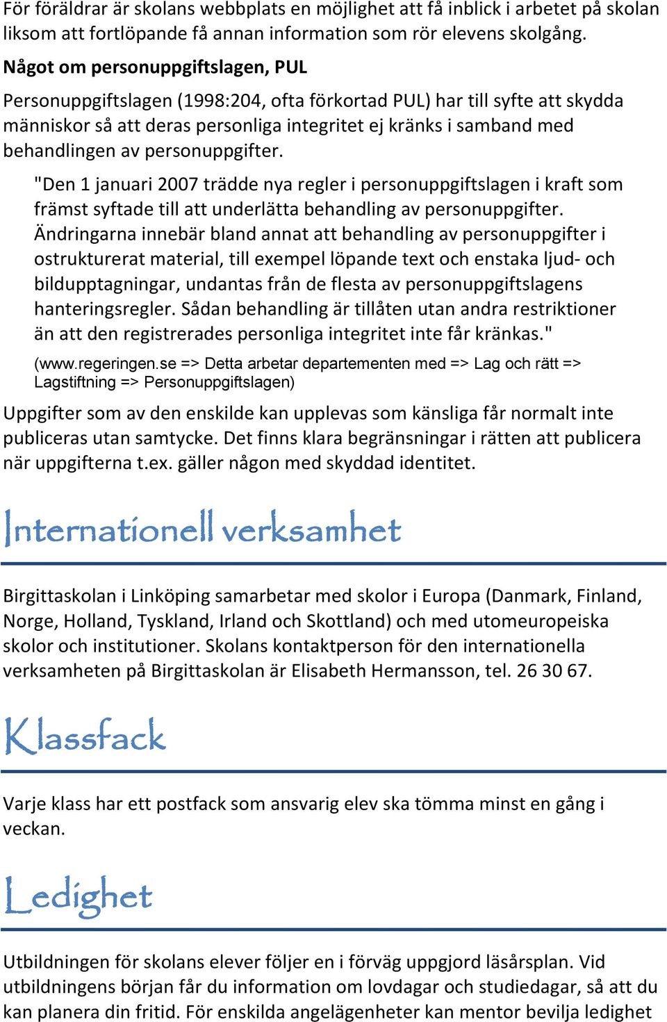 personuppgifter. "Den 1 januari 2007 trädde nya regler i personuppgiftslagen i kraft som främst syftade till att underlätta behandling av personuppgifter.