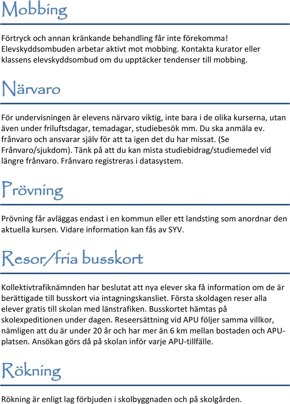 Närvaro För undervisningen är elevens närvaro viktig, inte bara i de olika kurserna, utan även under friluftsdagar, temadagar, studiebesök mm. Du ska anmäla ev.
