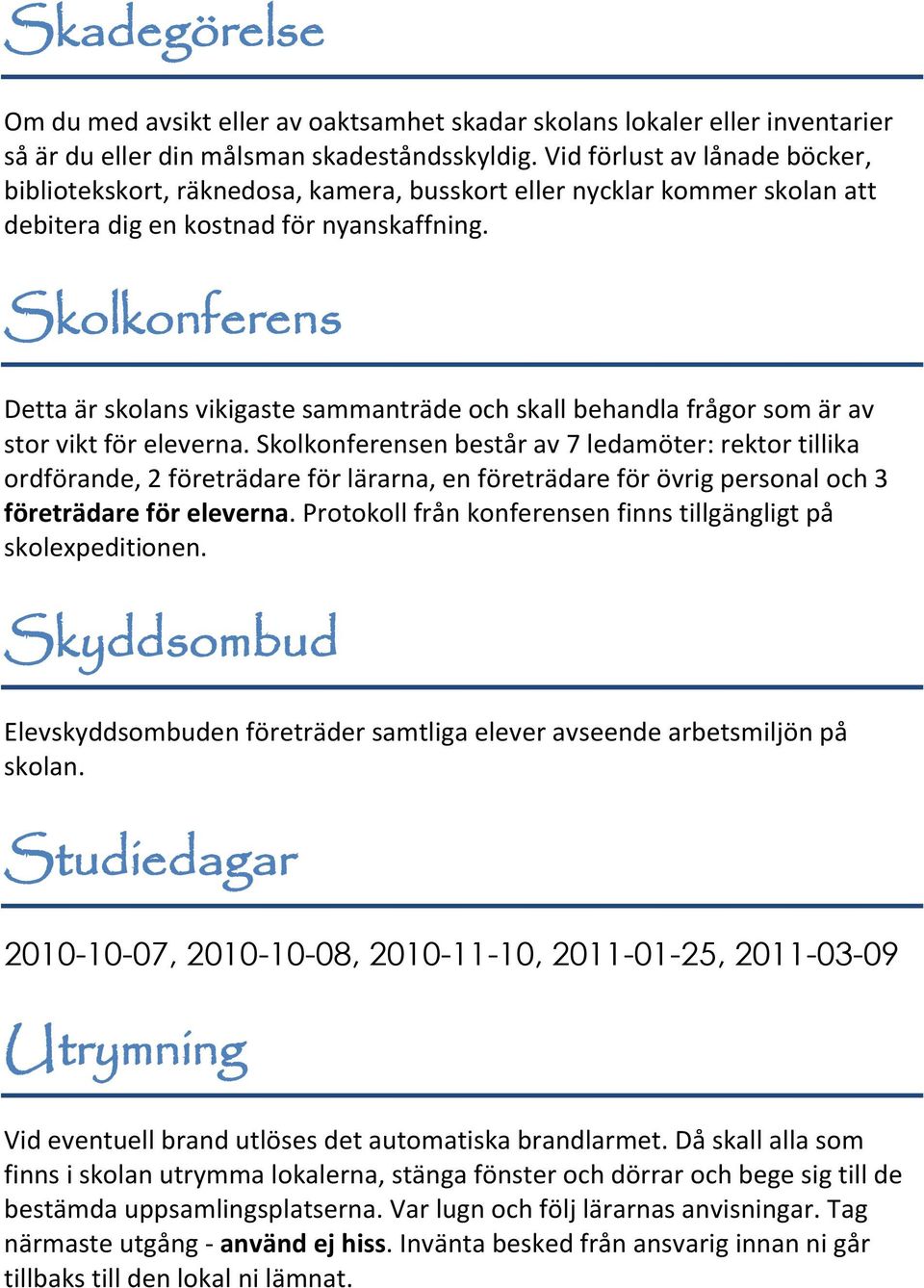 Skolkonferens Detta är skolans vikigaste sammanträde och skall behandla frågor som är av stor vikt för eleverna.