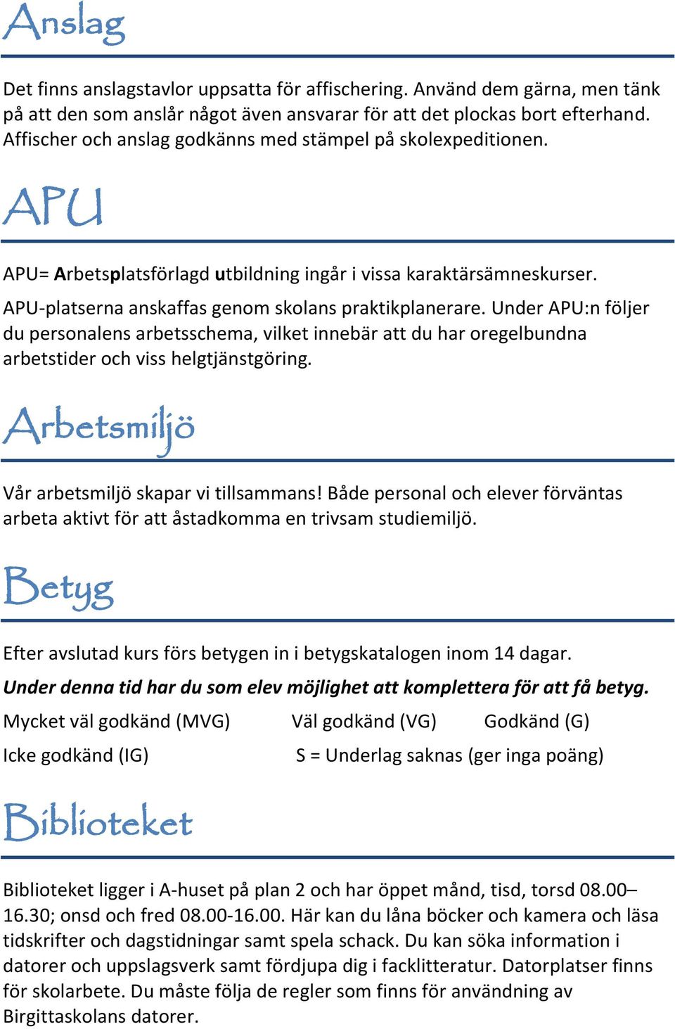 Under APU:n följer du personalens arbetsschema, vilket innebär att du har oregelbundna arbetstider och viss helgtjänstgöring. Arbetsmiljö Vår arbetsmiljö skapar vi tillsammans!