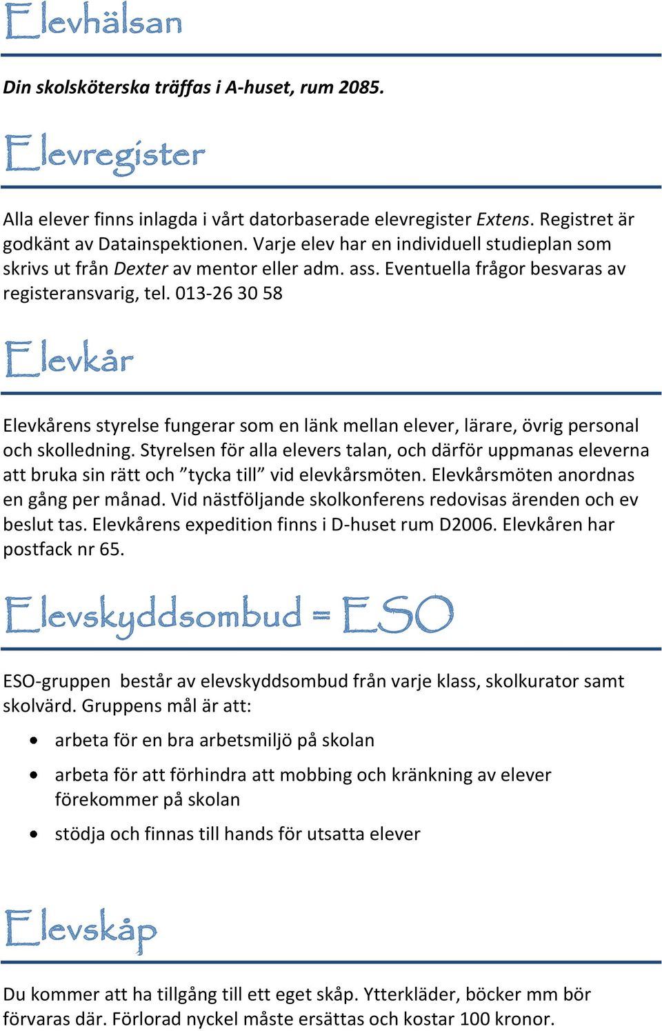 013-26 30 58 Elevkår Elevkårens styrelse fungerar som en länk mellan elever, lärare, övrig personal och skolledning.
