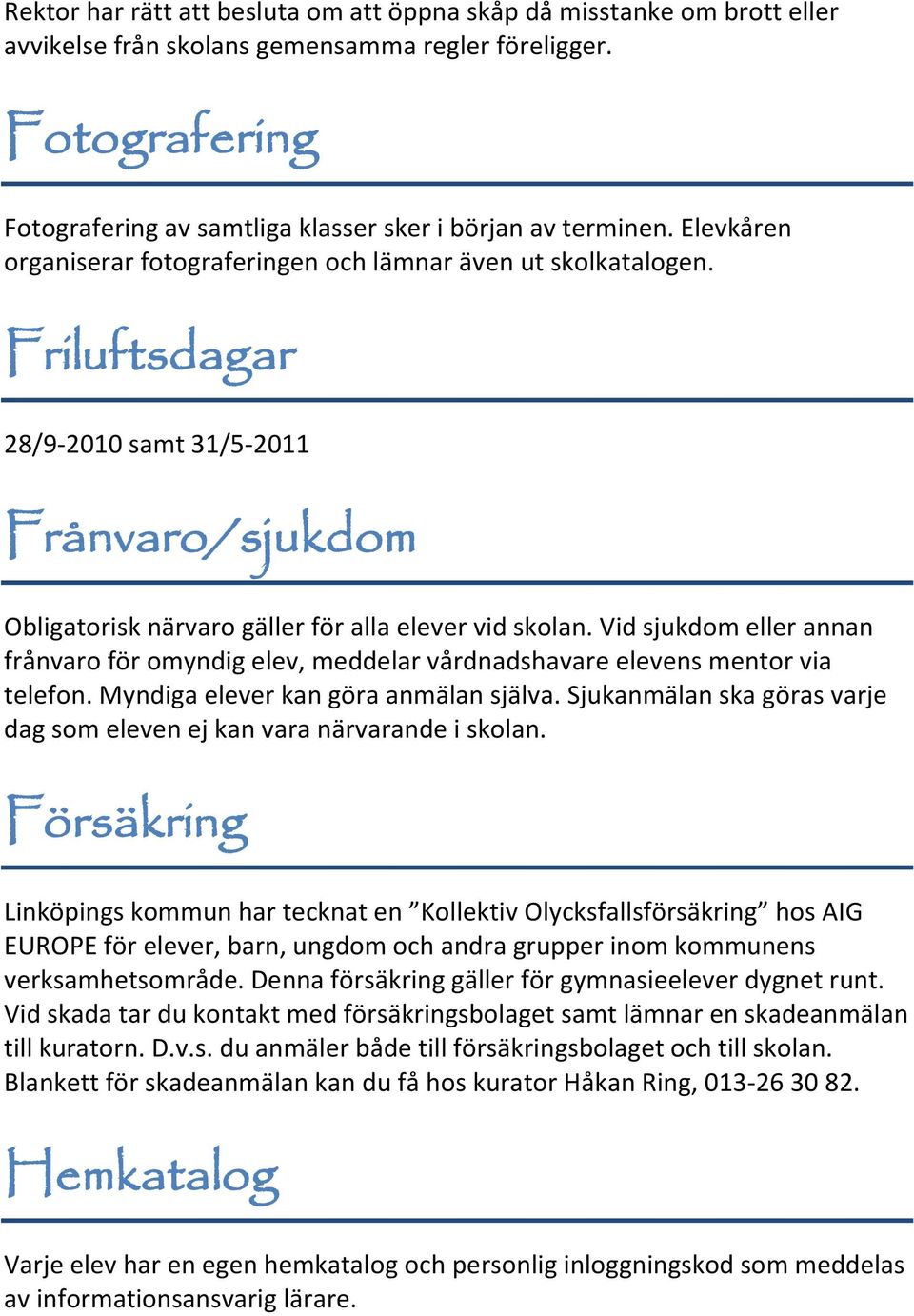 Friluftsdagar 28/9-2010 samt 31/5-2011 Frånvaro/sjukdom Obligatorisk närvaro gäller för alla elever vid skolan.