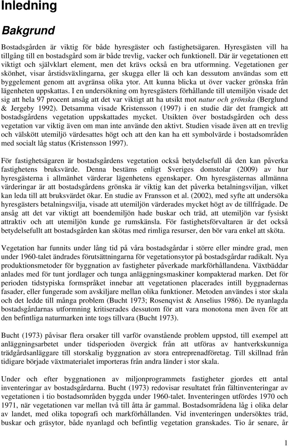 Vegetationen ger skönhet, visar årstidsväxlingarna, ger skugga eller lä och kan dessutom användas som ett byggelement genom att avgränsa olika ytor.