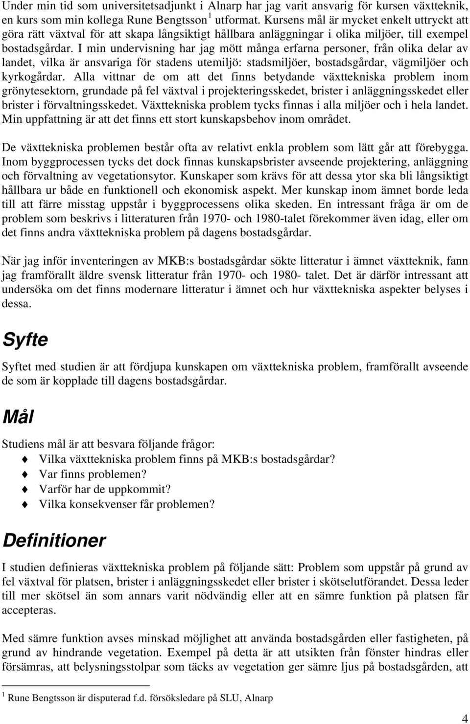 I min undervisning har jag mött många erfarna personer, från olika delar av landet, vilka är ansvariga för stadens utemiljö: stadsmiljöer, bostadsgårdar, vägmiljöer och kyrkogårdar.