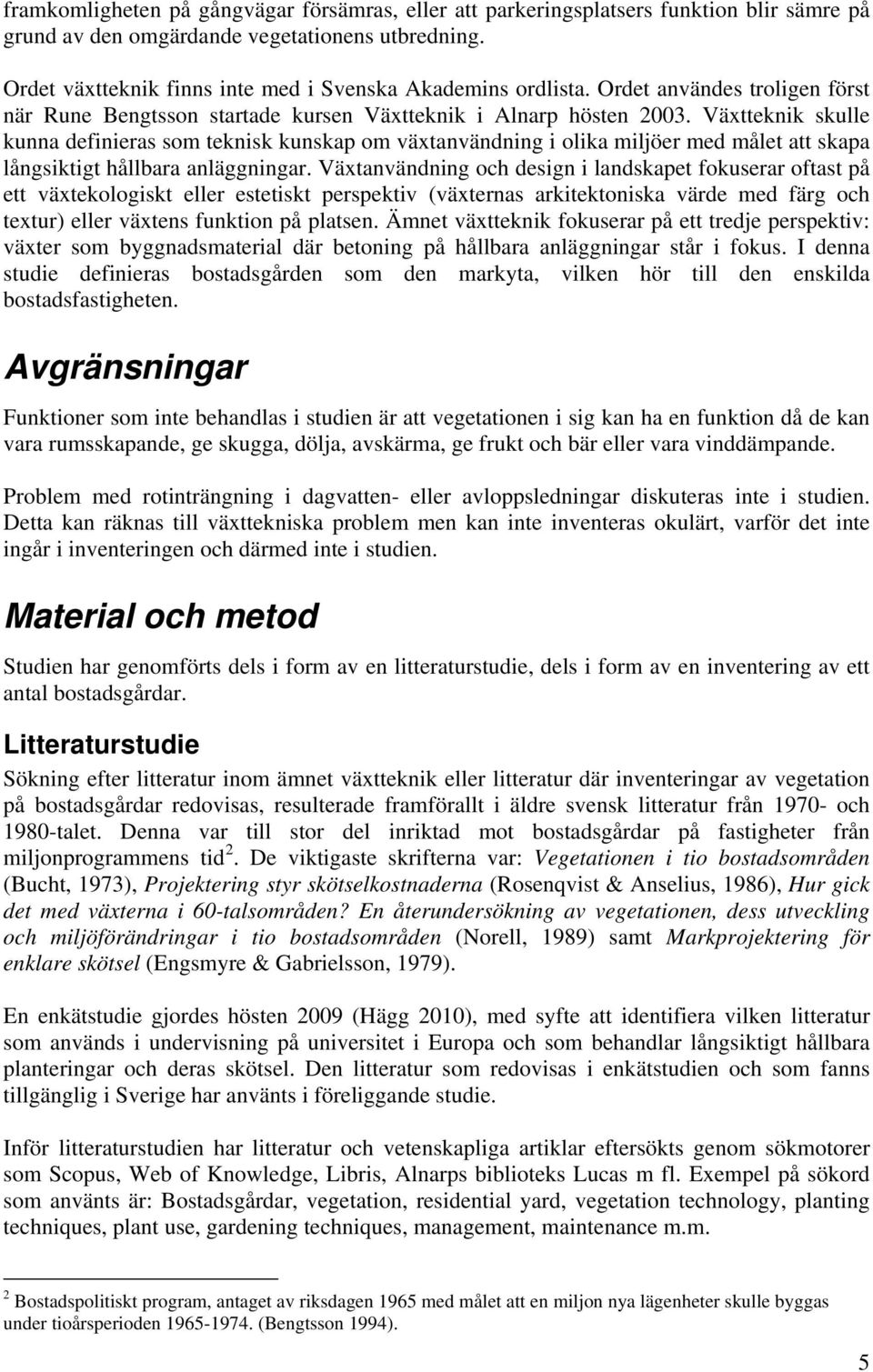 Växtteknik skulle kunna definieras som teknisk kunskap om växtanvändning i olika miljöer med målet att skapa långsiktigt hållbara anläggningar.