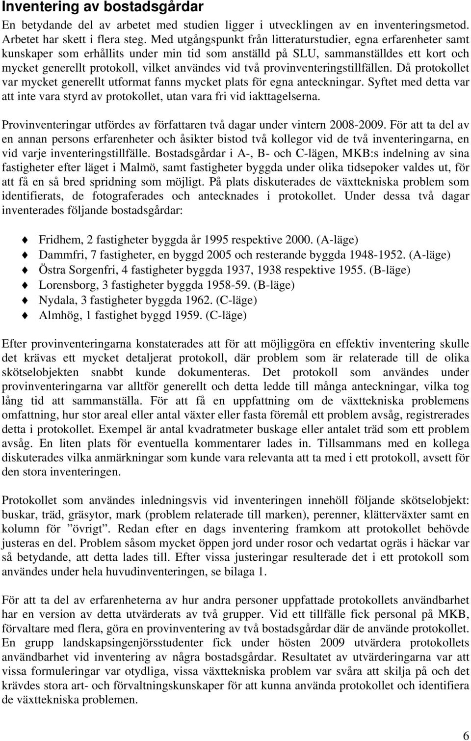 två provinventeringstillfällen. Då protokollet var mycket generellt utformat fanns mycket plats för egna anteckningar.