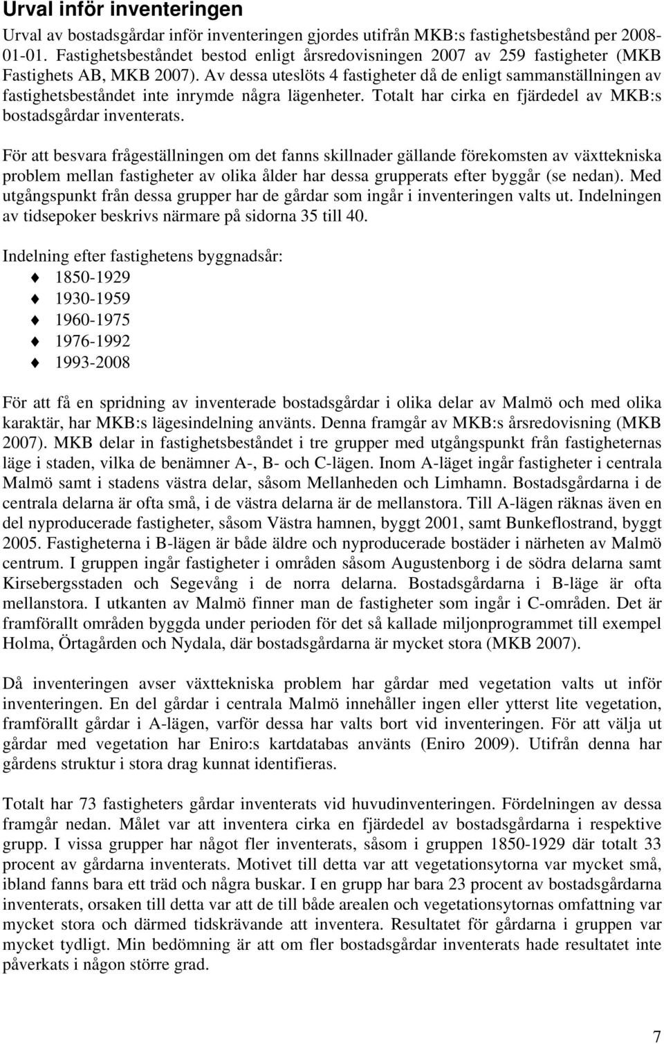 Av dessa uteslöts 4 fastigheter då de enligt sammanställningen av fastighetsbeståndet inte inrymde några lägenheter. Totalt har cirka en fjärdedel av MKB:s bostadsgårdar inventerats.