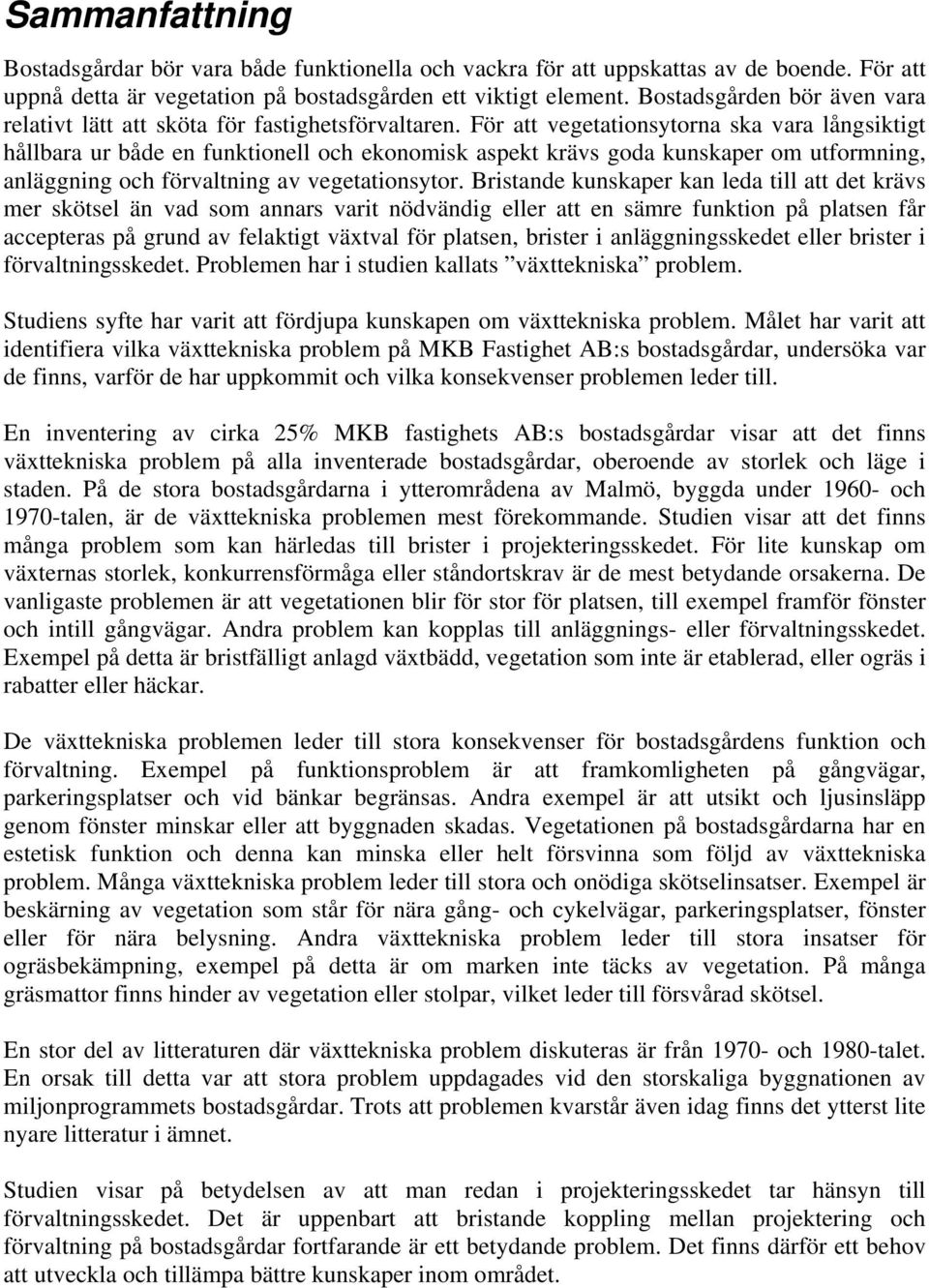 För att vegetationsytorna ska vara långsiktigt hållbara ur både en funktionell och ekonomisk aspekt krävs goda kunskaper om utformning, anläggning och förvaltning av vegetationsytor.
