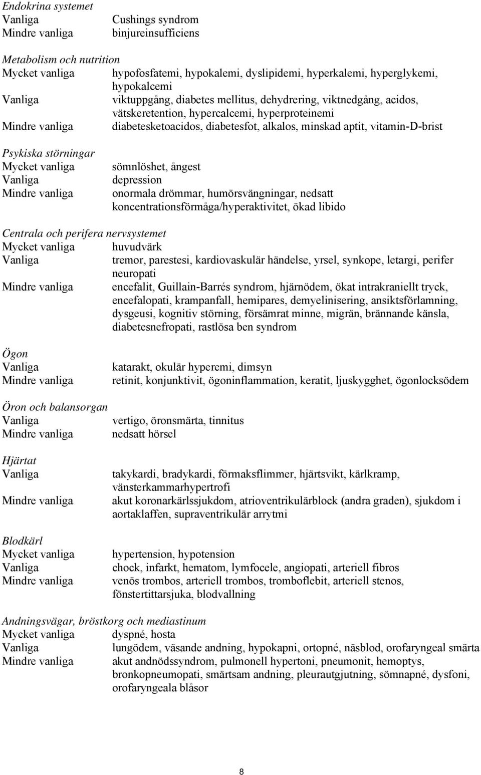 vitamin-d-brist Psykiska störningar Mycket vanliga Mindre vanliga sömnlöshet, ångest depression onormala drömmar, humörsvängningar, nedsatt koncentrationsförmåga/hyperaktivitet, ökad libido Centrala