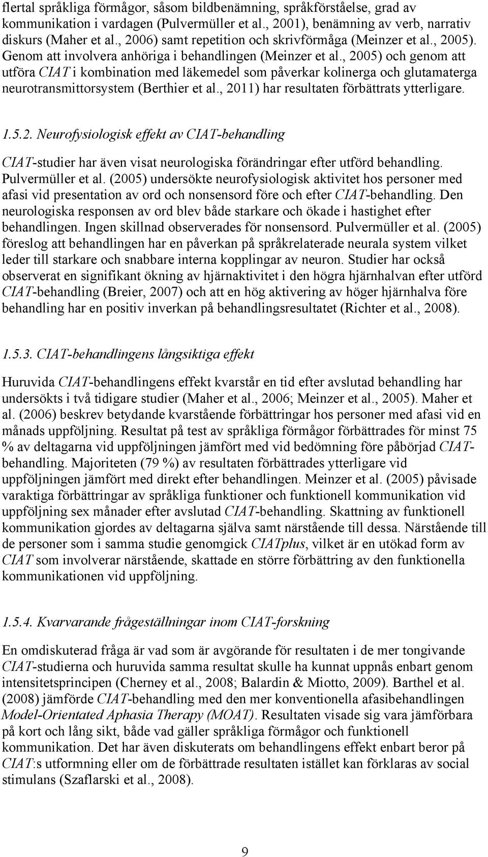 , 2005) och genom att utföra CIAT i kombination med läkemedel som påverkar kolinerga och glutamaterga neurotransmittorsystem (Berthier et al., 2011) har resultaten förbättrats ytterligare. 1.5.2. Neurofysiologisk effekt av CIAT-behandling CIAT-studier har även visat neurologiska förändringar efter utförd behandling.