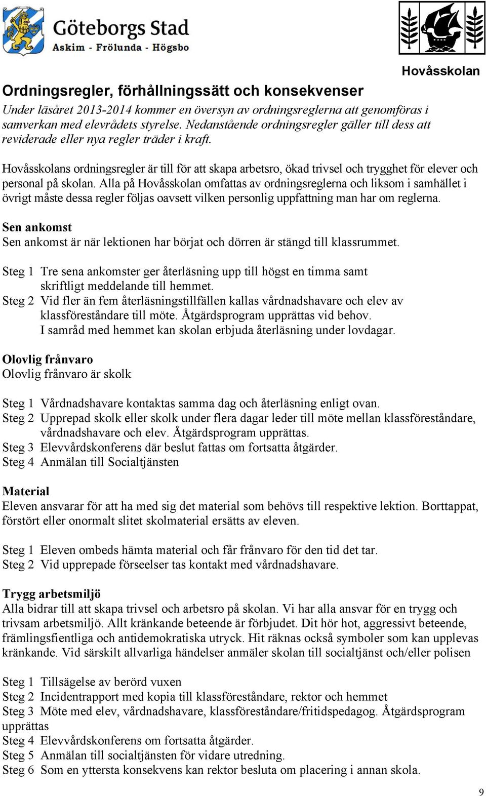 Hovåsskolans ordningsregler är till för att skapa arbetsro, ökad trivsel och trygghet för elever och personal på skolan.