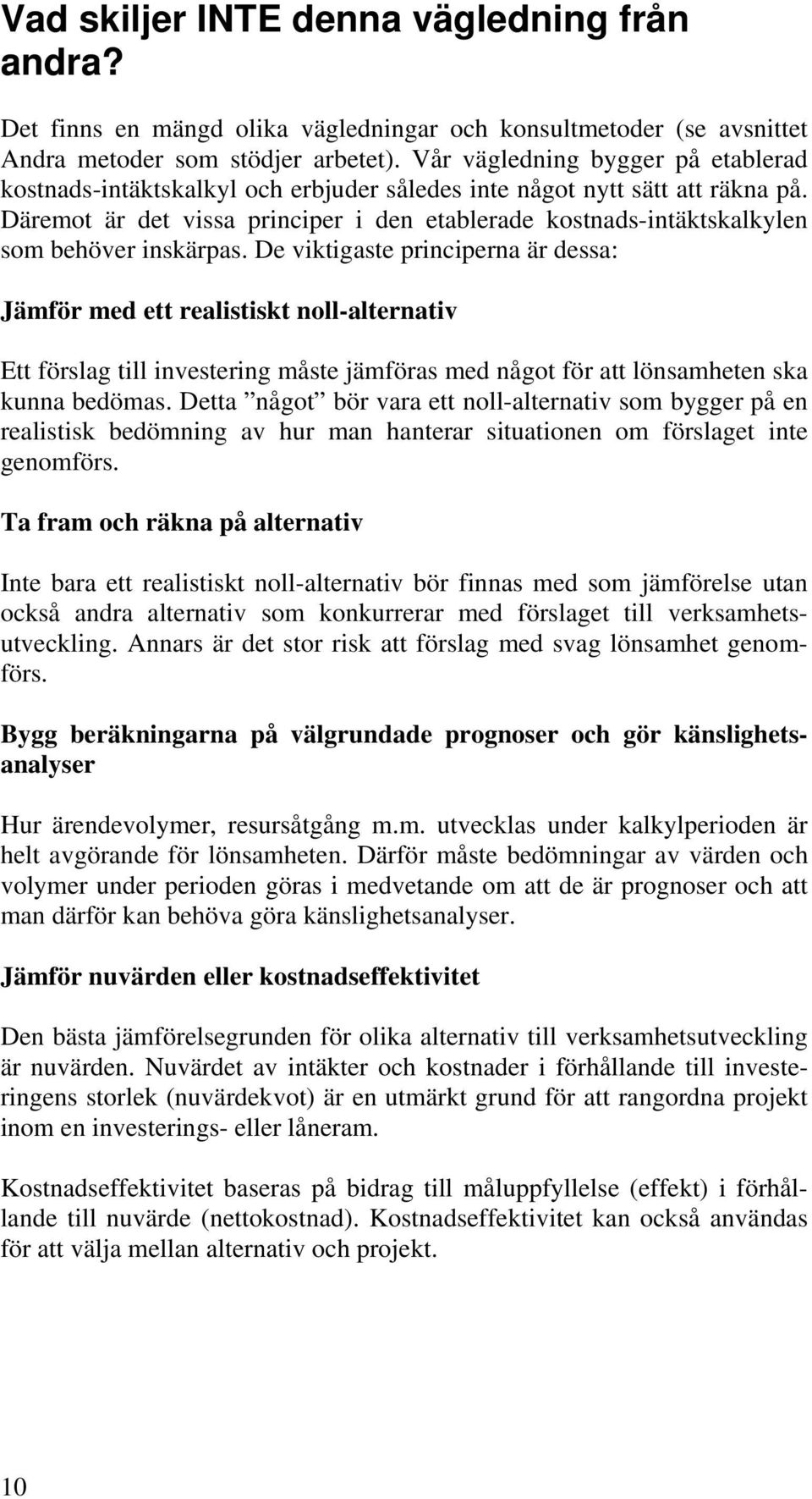 Däremot är det vissa principer i den etablerade kostnads-intäktskalkylen som behöver inskärpas.