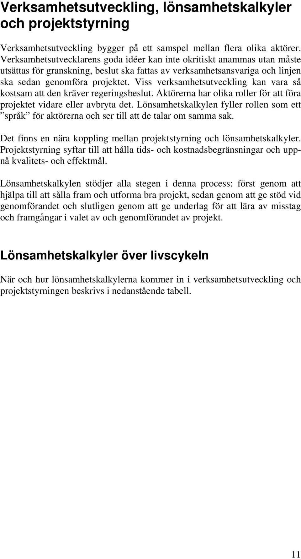 Viss verksamhetsutveckling kan vara så kostsam att den kräver regeringsbeslut. Aktörerna har olika roller för att föra projektet vidare eller avbryta det.