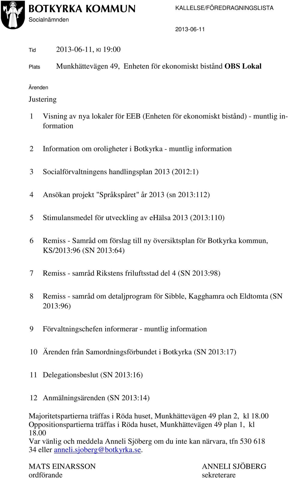 år 2013 (sn 2013:112) 5 Stimulansmedel för utveckling av ehälsa 2013 (2013:110) 6 Remiss - Samråd om förslag till ny översiktsplan för Botkyrka kommun, KS/2013:96 (SN 2013:64) 7 Remiss - samråd