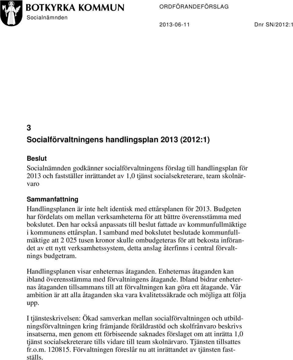 Budgeten har fördelats om mellan verksamheterna för att bättre överensstämma med bokslutet. Den har också anpassats till beslut fattade av kommunfullmäktige i kommunens ettårsplan.