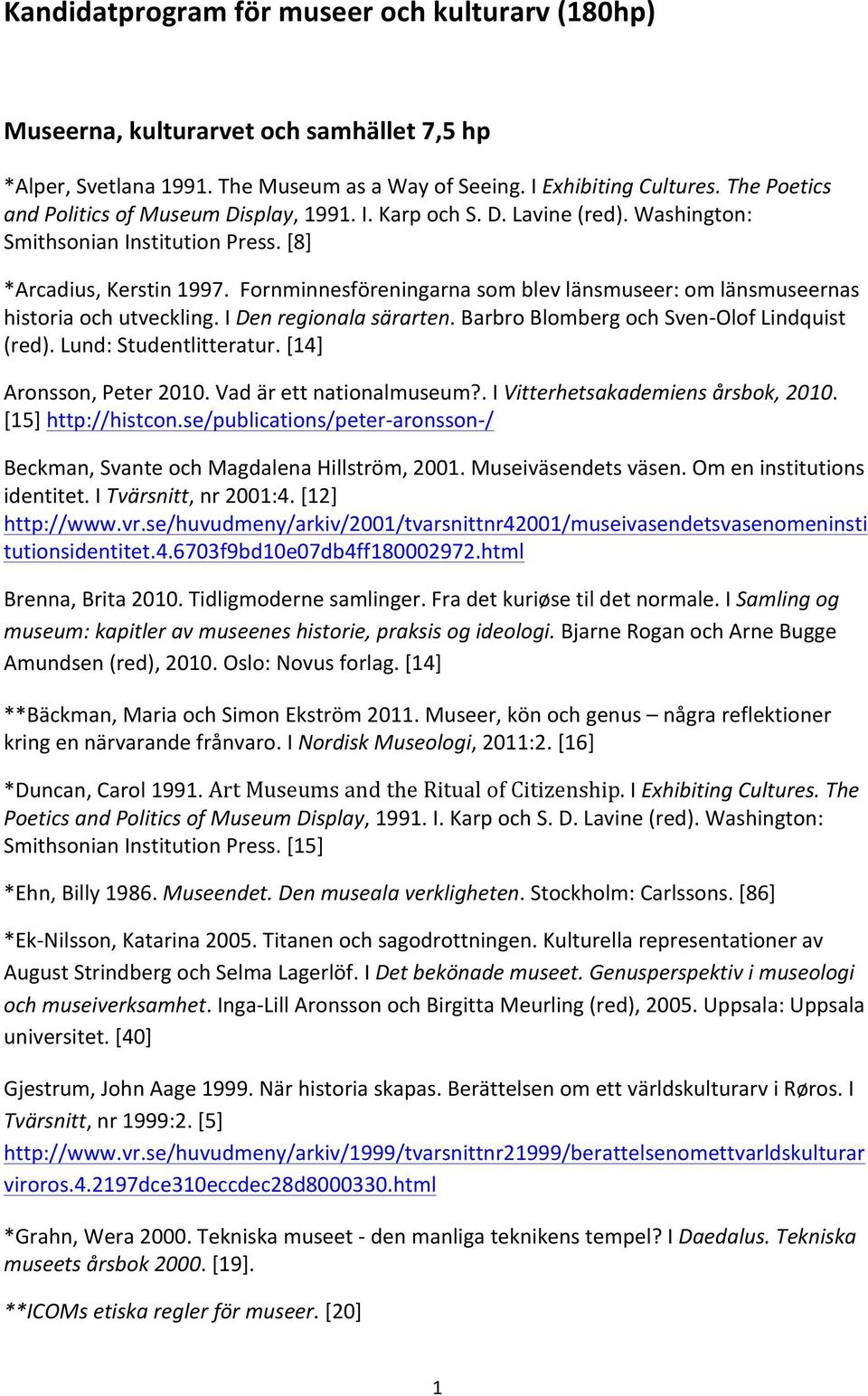 Fornminnesföreningarna som blev länsmuseer: om länsmuseernas historia och utveckling. I Den regionala särarten. Barbro Blomberg och Sven- Olof Lindquist (red). Lund: Studentlitteratur.