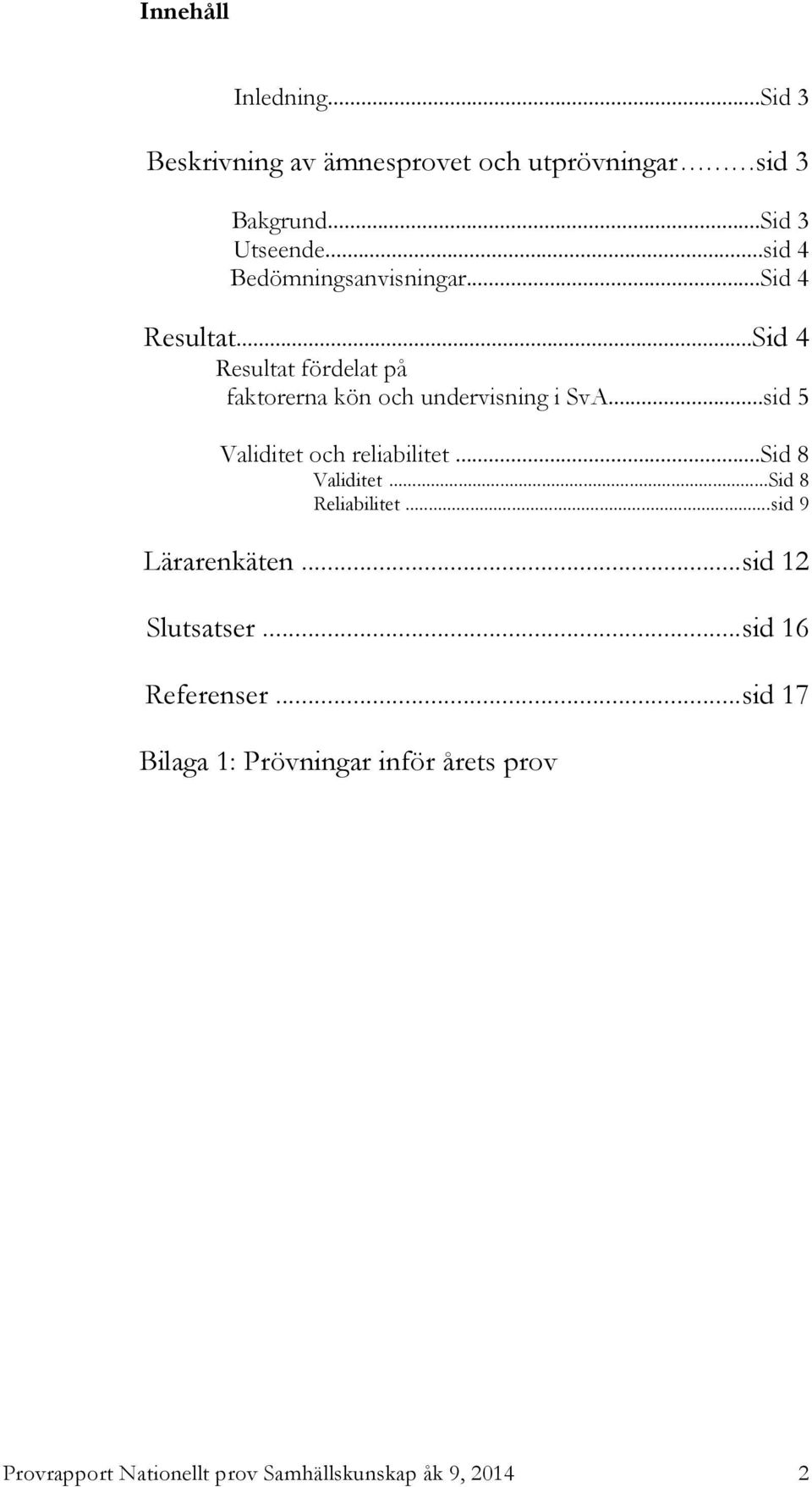 ..sid 5 Validitet och reliabilitet...sid 8 Validitet...Sid 8 Reliabilitet...sid 9 Lärarenkäten...sid 12 Slutsatser.