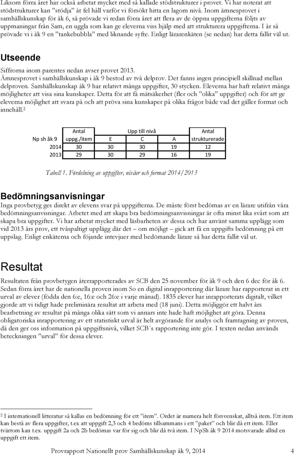 strukturera uppgifterna. I år så prövade vi i åk 9 en tankebubbla med liknande syfte. Enligt lärarenkäten (se nedan) har detta fallit väl ut. Utseende Siffrorna inom parentes nedan avser provet 2013.